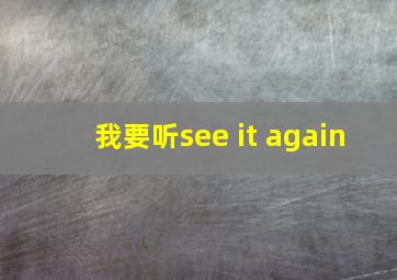 我要听see it again